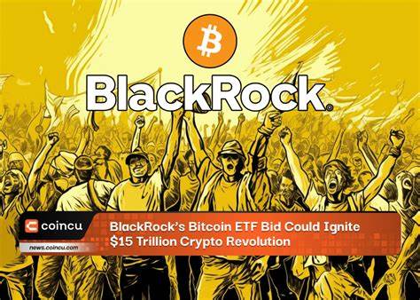 BlackRock’s Bitcoin ETF Bid Could Unlock a $15 Trillion Crypto Boom