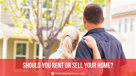 Should I Sell or Rent My House When I Relocate for Retirement?