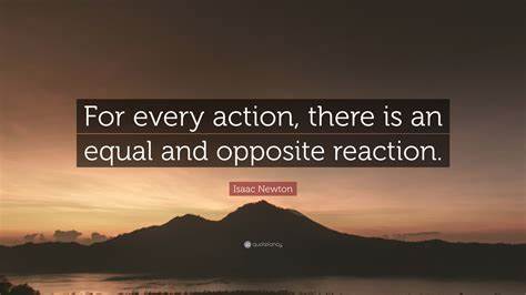 Every Action Has An Equal Opposite Reaction